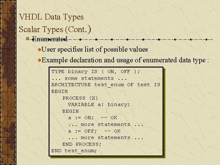 VHDL Data Types Scalar Types (Cont. ) Enumerated User specifies list of possible values