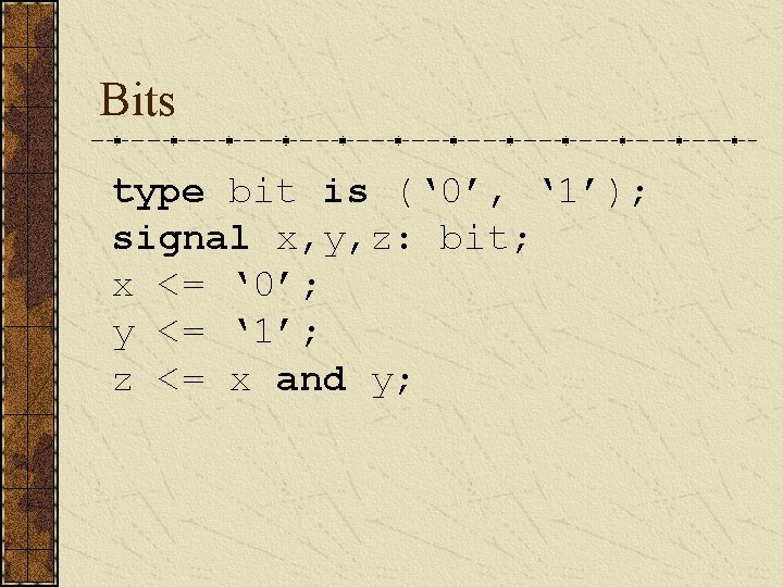 Bits type bit is (‘ 0’, ‘ 1’); signal x, y, z: bit; x