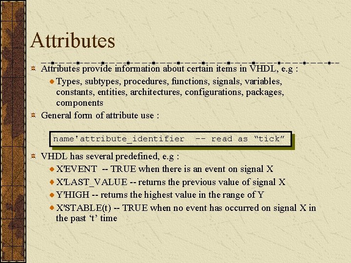 Attributes provide information about certain items in VHDL, e. g : Types, subtypes, procedures,