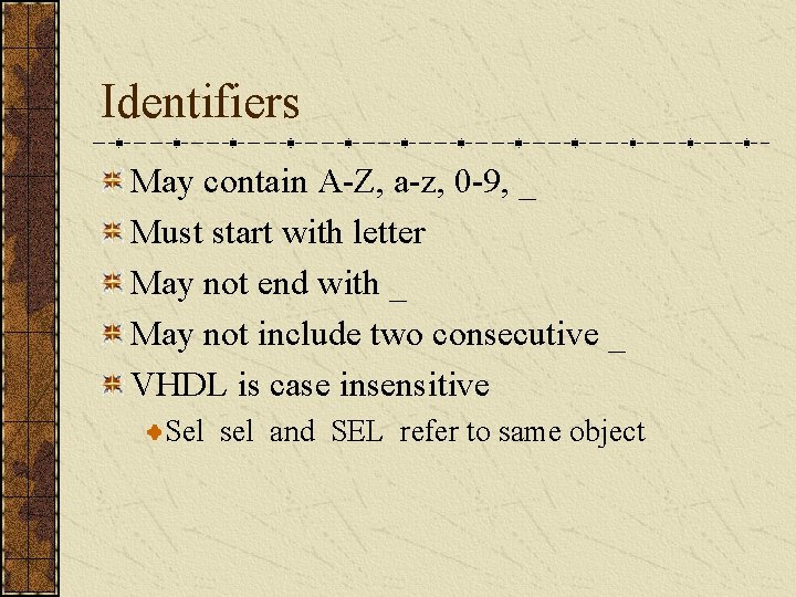 Identifiers May contain A-Z, a-z, 0 -9, _ Must start with letter May not