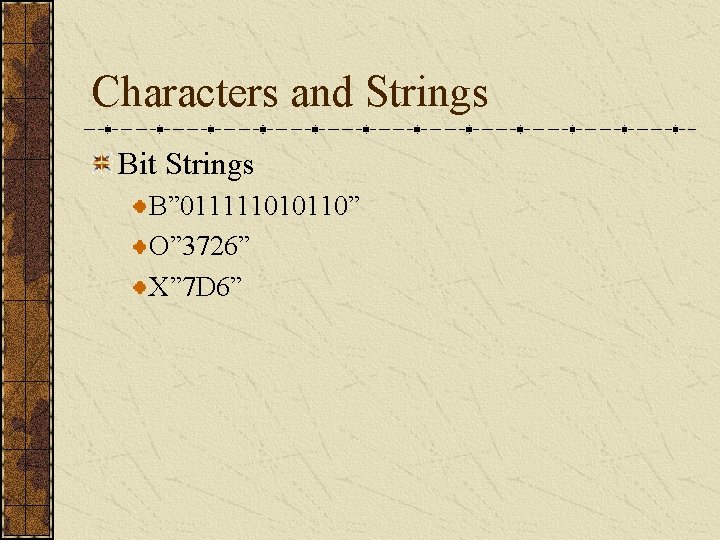 Characters and Strings Bit Strings B” 011111010110” O” 3726” X” 7 D 6” 