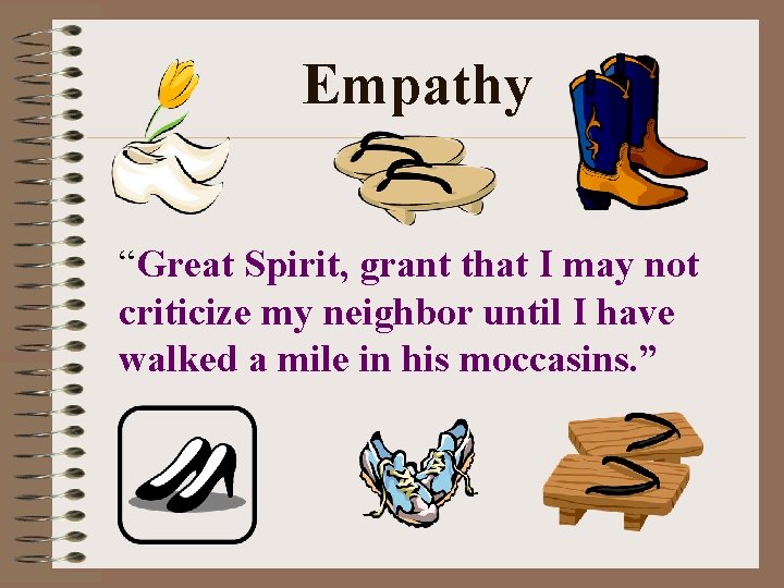 Empathy “Great Spirit, grant that I may not criticize my neighbor until I have