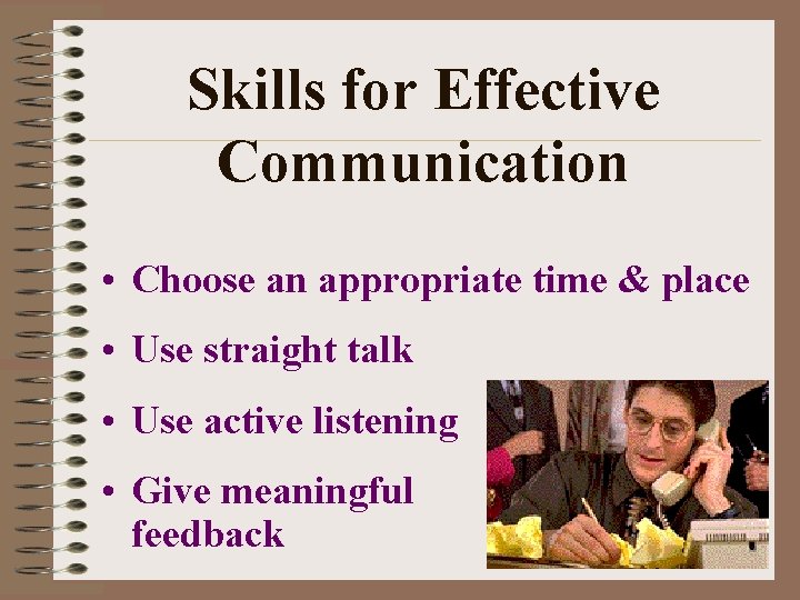 Skills for Effective Communication • Choose an appropriate time & place • Use straight