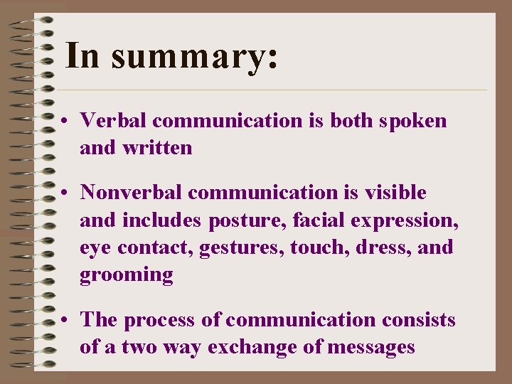 In summary: • Verbal communication is both spoken and written • Nonverbal communication is