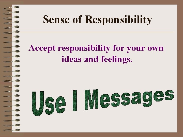 Sense of Responsibility Accept responsibility for your own ideas and feelings. 