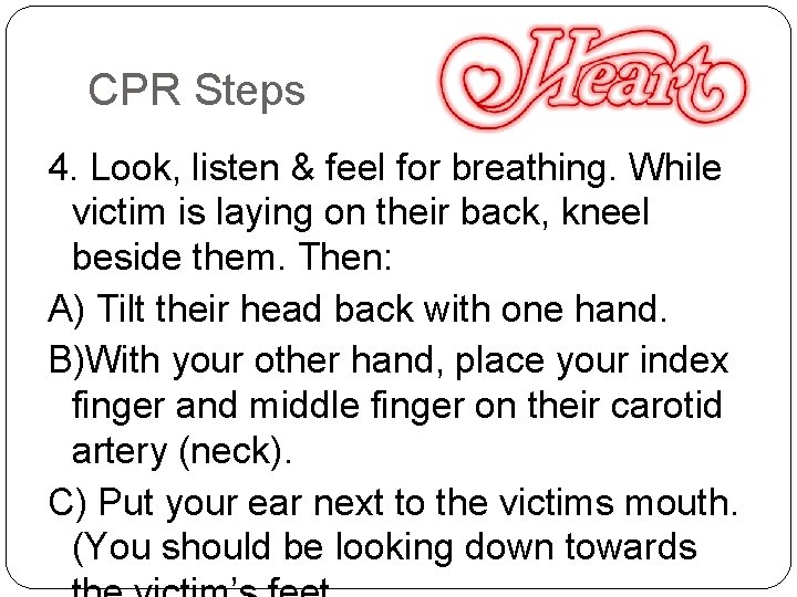 CPR Steps 4. Look, listen & feel for breathing. While victim is laying on