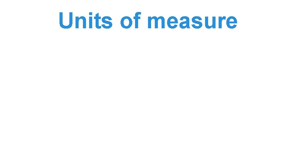 Units of measure Units of measure