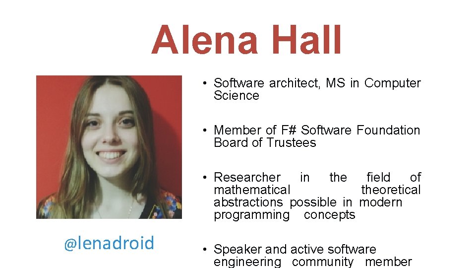 Alena Hall • Software architect, MS in Computer Science • Member of F# Software Alena Hall • Software architect, MS in Computer Science • Member of F# Software