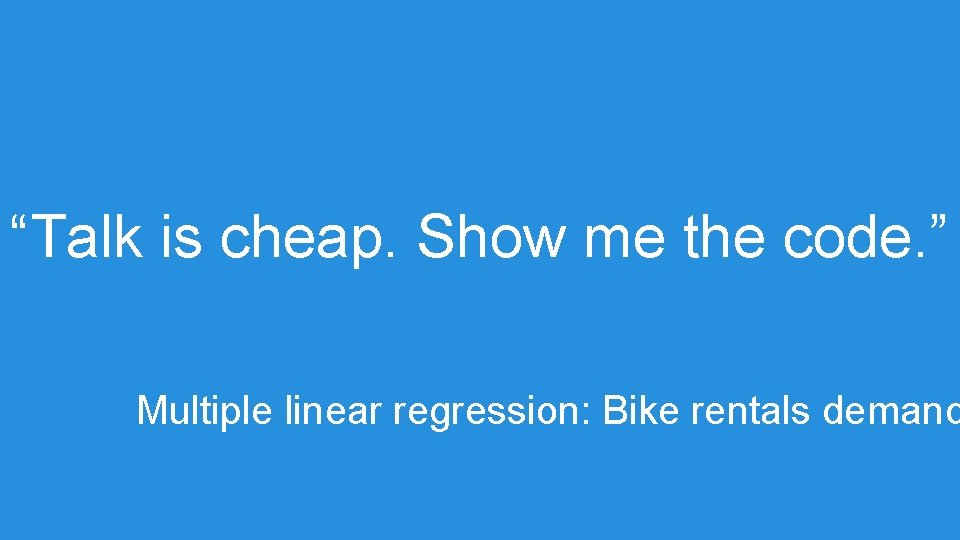 “Talk is cheap. Show me the code. ” Multiple linear regression: Bike rentals demand “Talk is cheap. Show me the code. ” Multiple linear regression: Bike rentals demand