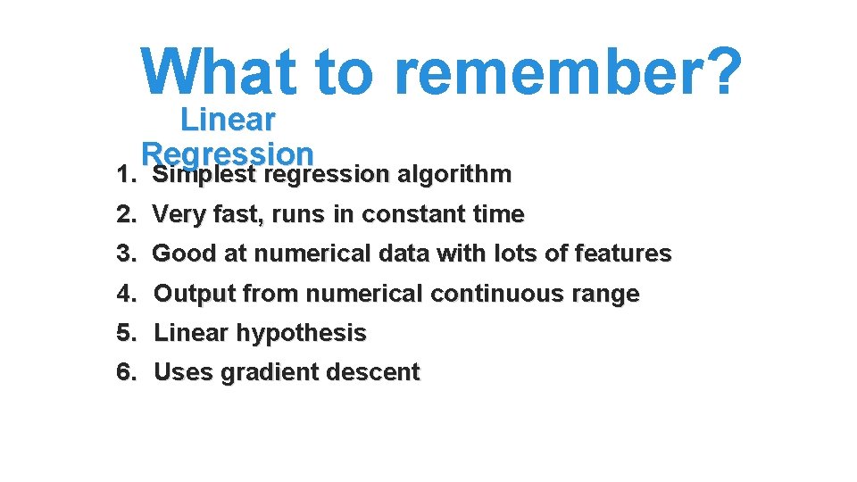 What to remember? Linear Regression 1. Simplest regression algorithm 2. Very fast, runs in What to remember? Linear Regression 1. Simplest regression algorithm 2. Very fast, runs in