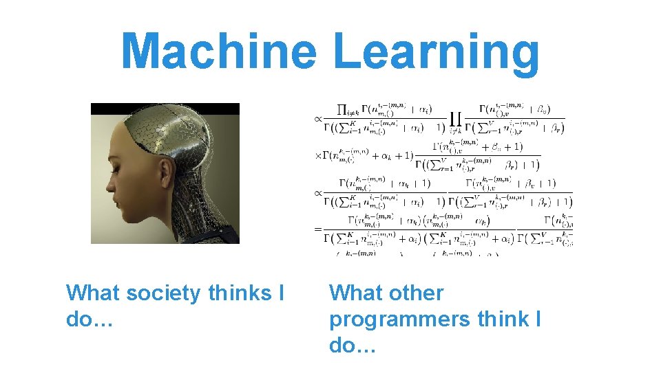 Machine Learning What society thinks I do… What other programmers think I do… Machine Learning What society thinks I do… What other programmers think I do…