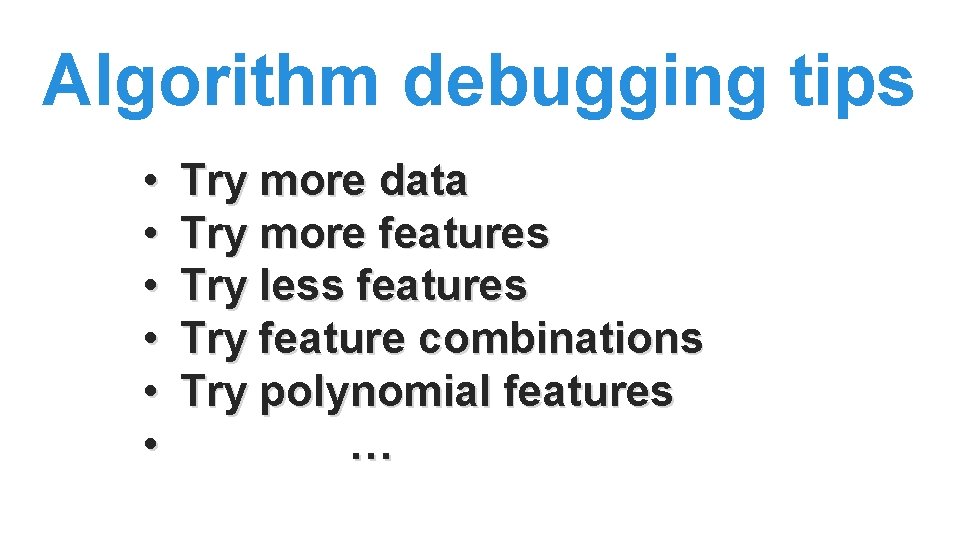 Algorithm debugging tips • • • Try more data Try more features Try less Algorithm debugging tips • • • Try more data Try more features Try less