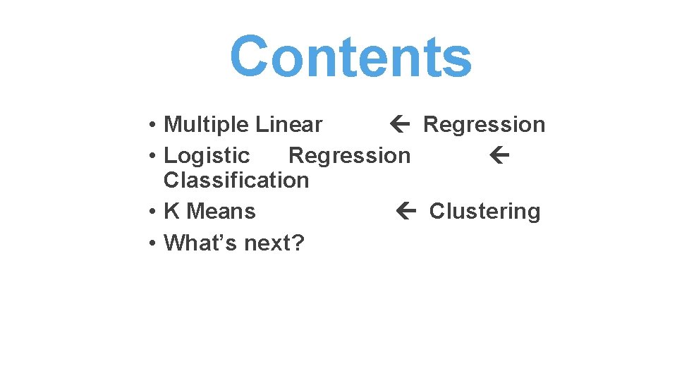 Contents • Multiple Linear Regression • Logistic Regression Classification • K Means Clustering • Contents • Multiple Linear Regression • Logistic Regression Classification • K Means Clustering •