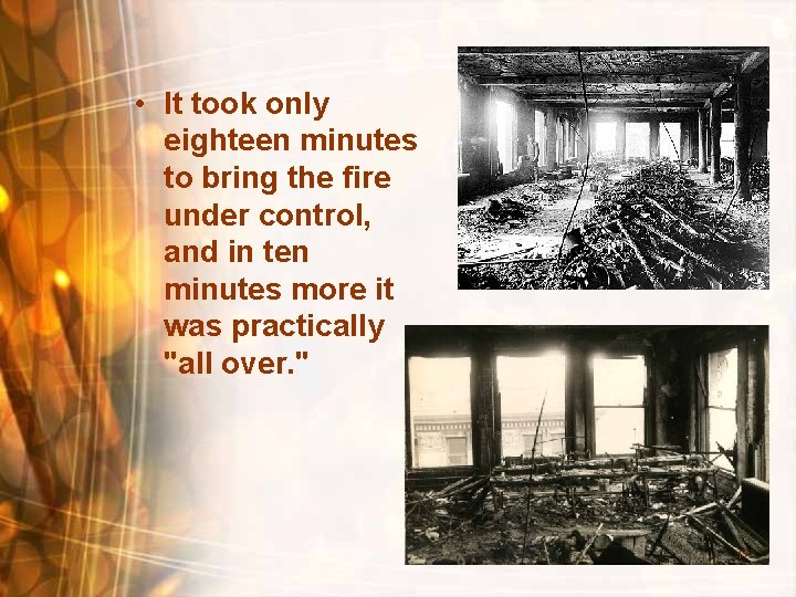  • It took only eighteen minutes to bring the fire under control, and