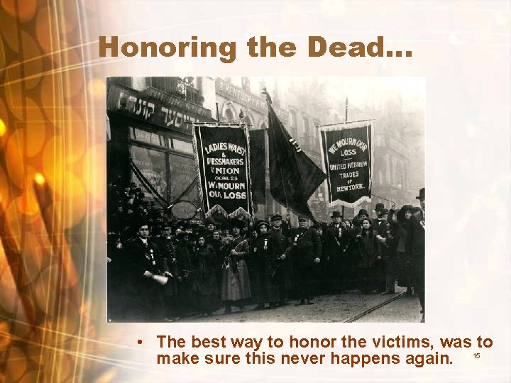 Honoring the Dead… • The best way to honor the victims, was to make