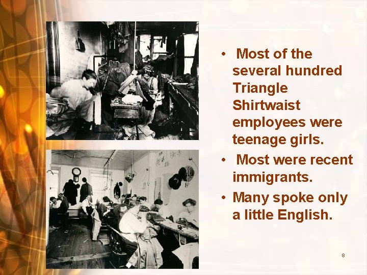  • Most of the several hundred Triangle Shirtwaist employees were teenage girls. •