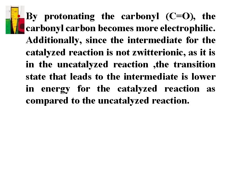  • By protonating the carbonyl (C=O), the carbonyl carbon becomes more electrophilic. Additionally,