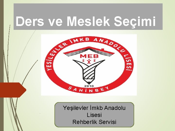 Ders ve Meslek Seçimi . Yeşilevler İmkb Anadolu Lisesi Rehberlik Servisi 