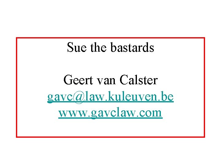 Sue the bastards Geert van Calster gavc@law. kuleuven. be www. gavclaw. com 