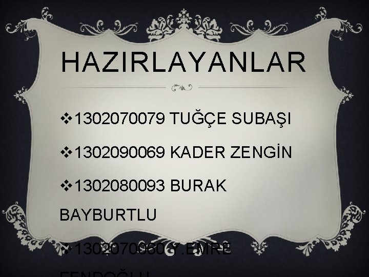 HAZIRLAYANLAR v 1302070079 TUĞÇE SUBAŞI v 1302090069 KADER ZENGİN v 1302080093 BURAK BAYBURTLU v