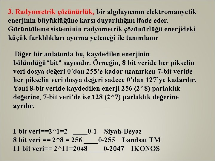 3. Radyometrik çözünürlük, bir algılayıcının elektromanyetik enerjinin büyüklüğüne karşı duyarlılığını ifade eder. Görüntüleme sisteminin