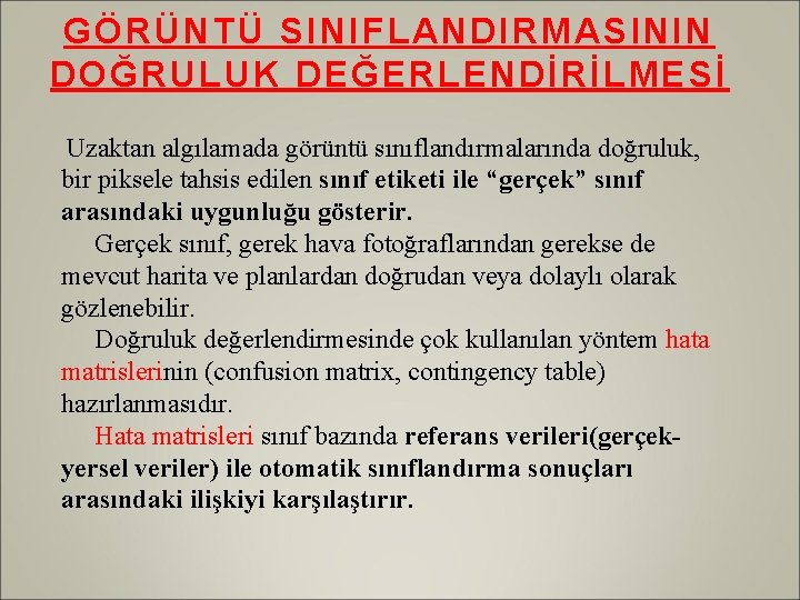 GÖRÜNTÜ SINIFLANDIRMASININ DOĞRULUK DEĞERLENDİRİLMESİ Uzaktan algılamada görüntü sınıflandırmalarında doğruluk, bir piksele tahsis edilen sınıf