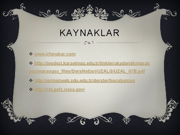 KAYNAKLAR v www. irfanakar. com v http: //jeodezi. karaelmas. edu. tr/linkler/akademik/maran goz/marangoz_files/Ders. Notlari/UZALG/UZAL_07 B.