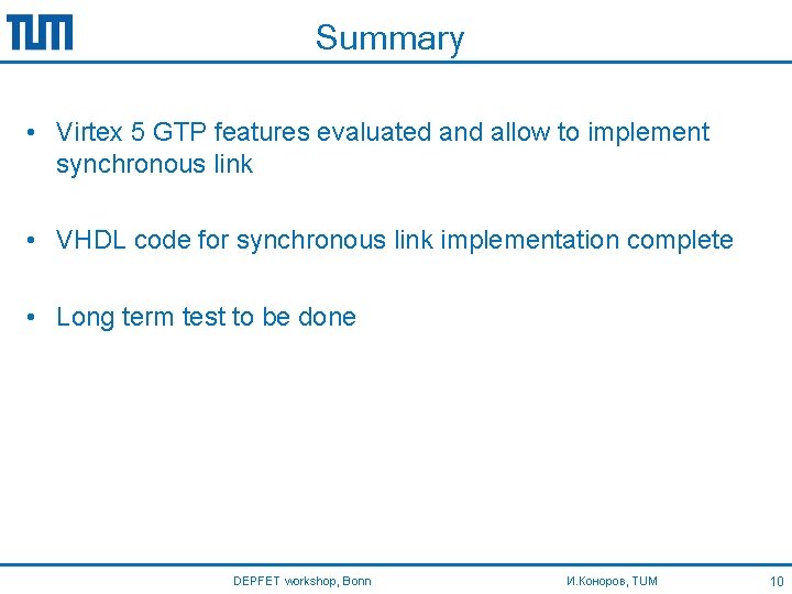 Summary • Virtex 5 GTP features evaluated and allow to implement synchronous link •