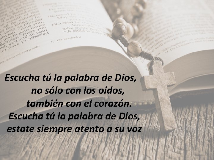 Escucha tú la palabra de Dios, no sólo con los oídos, también con el