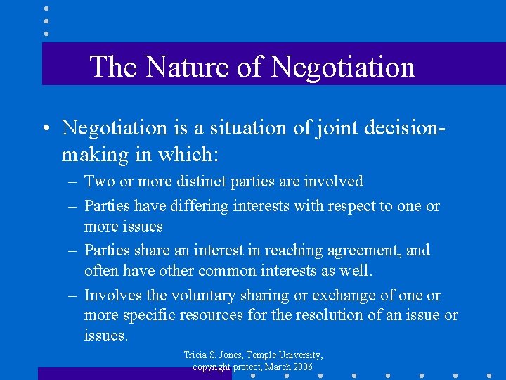 The Nature of Negotiation • Negotiation is a situation of joint decisionmaking in which:
