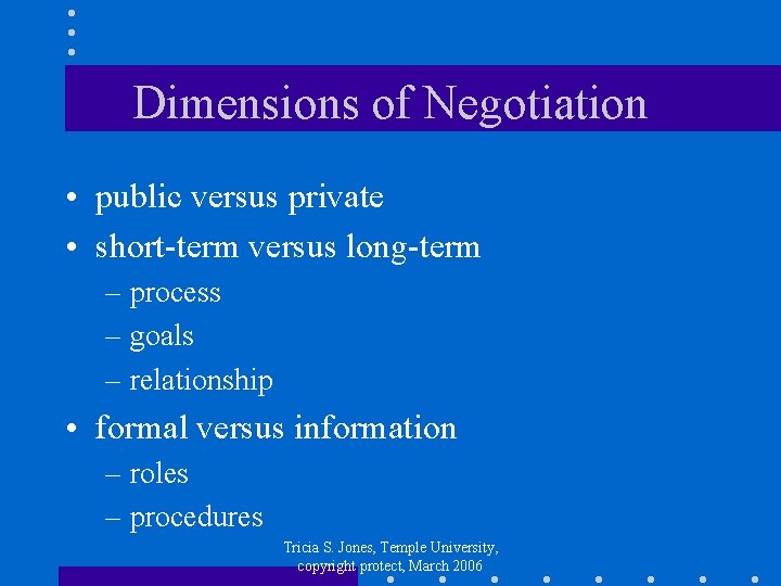 Dimensions of Negotiation • public versus private • short-term versus long-term – process –