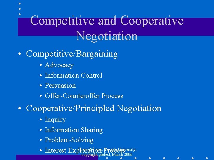 Competitive and Cooperative Negotiation • Competitive/Bargaining • • Advocacy Information Control Persuasion Offer-Counteroffer Process