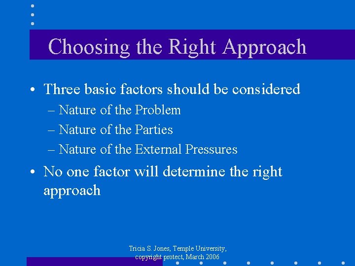Choosing the Right Approach • Three basic factors should be considered – Nature of