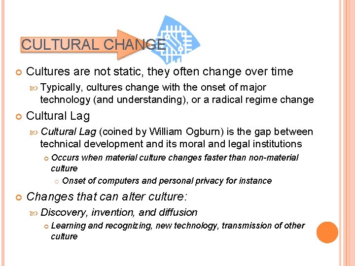 CULTURAL CHANGE Cultures are not static, they often change over time Typically, cultures change