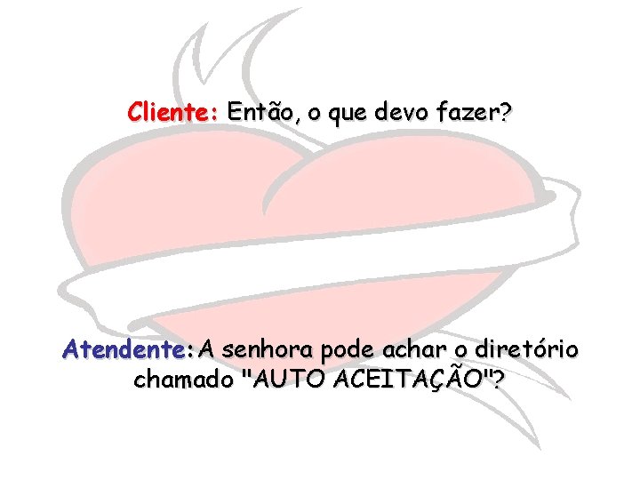 Cliente: Então, o que devo fazer? Atendente: A senhora pode achar o diretório chamado