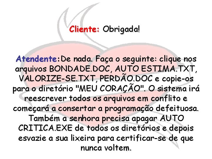 Cliente: Obrigada! Atendente: De nada. Faça o seguinte: clique nos arquivos BONDADE. DOC, AUTO