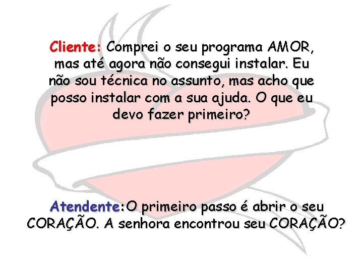 Cliente: Comprei o seu programa AMOR, mas até agora não consegui instalar. Eu não