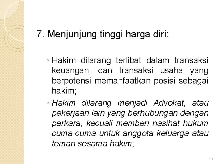 7. Menjunjung tinggi harga diri: ◦ Hakim dilarang terlibat dalam transaksi keuangan, dan transaksi