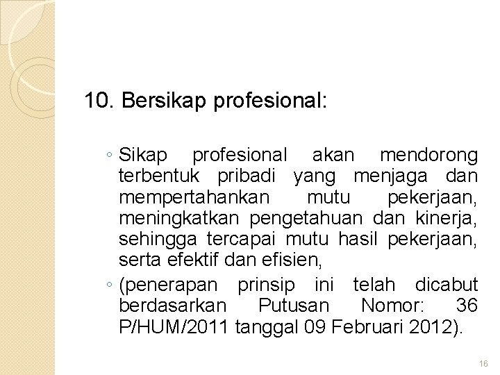 10. Bersikap profesional: ◦ Sikap profesional akan mendorong terbentuk pribadi yang menjaga dan mempertahankan