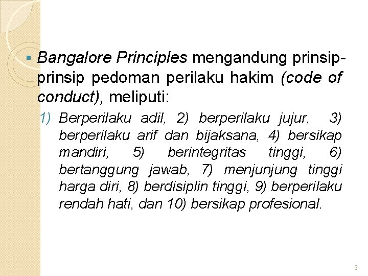 § Bangalore Principles mengandung prinsip pedoman perilaku hakim (code of conduct), meliputi: 1) Berperilaku