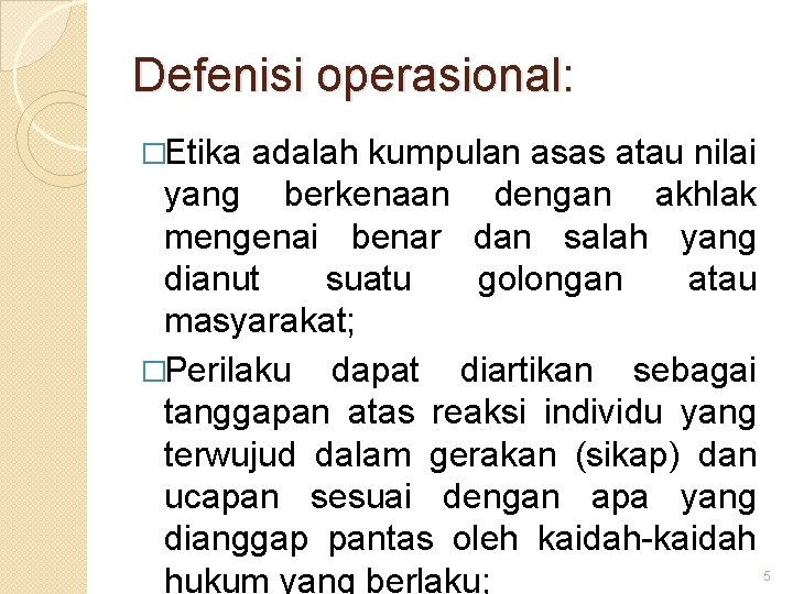 Defenisi operasional: �Etika adalah kumpulan asas atau nilai yang berkenaan dengan akhlak mengenai benar