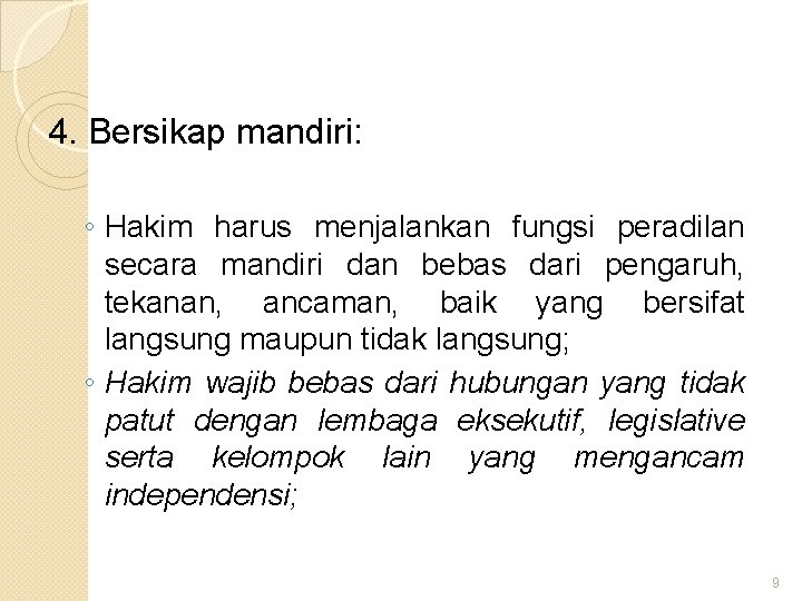 4. Bersikap mandiri: ◦ Hakim harus menjalankan fungsi peradilan secara mandiri dan bebas dari