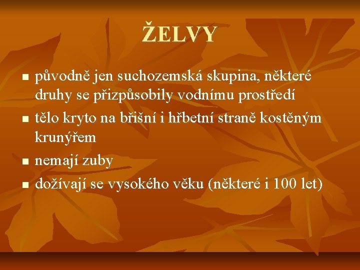 ŽELVY původně jen suchozemská skupina, některé druhy se přizpůsobily vodnímu prostředí tělo kryto na