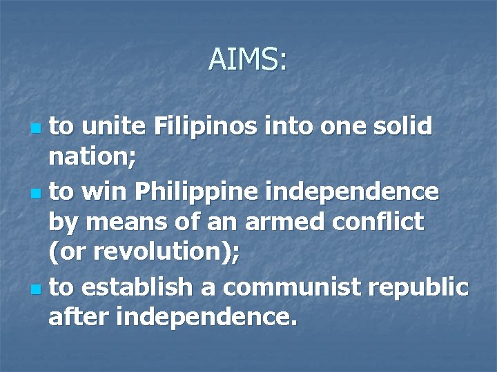 AIMS: to unite Filipinos into one solid nation; n to win Philippine independence by