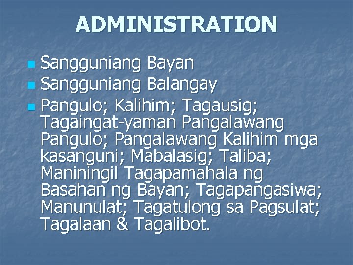 ADMINISTRATION Sangguniang Bayan n Sangguniang Balangay n Pangulo; Kalihim; Tagausig; Tagaingat-yaman Pangalawang Pangulo; Pangalawang