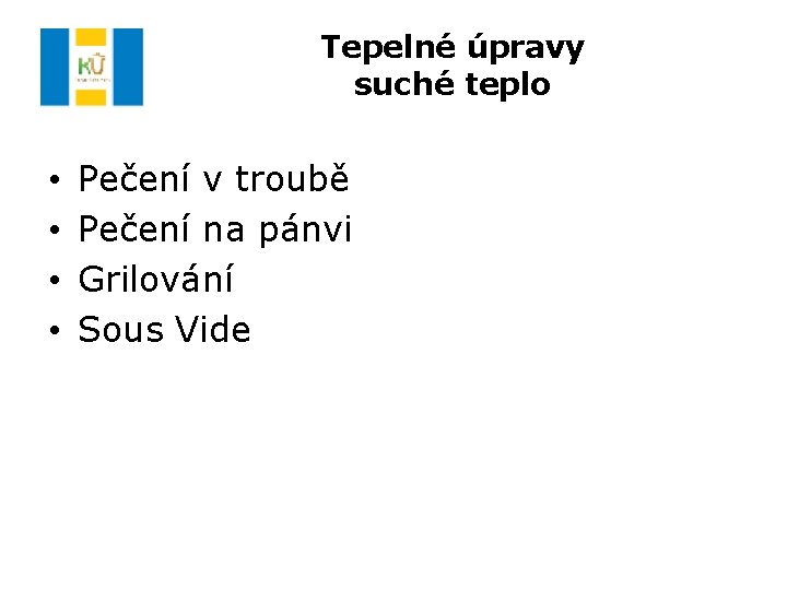 Tepelné úpravy suché teplo • • Pečení v troubě Pečení na pánvi Grilování Sous