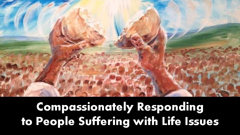 Compassionately Responding to People Suffering with Life Issues 