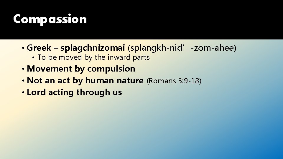 Compassion • Greek – splagchnizomai (splangkh-nid’-zom-ahee) • To be moved by the inward parts