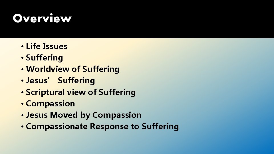 Overview • Life Issues • Suffering • Worldview of Suffering • Jesus’ Suffering •