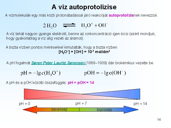 A víz autoprotolízise A vízmolekulák egy más közti protonátadással járó reakcióját autoprotolízisnek nevezzük. A A víz autoprotolízise A vízmolekulák egy más közti protonátadással járó reakcióját autoprotolízisnek nevezzük. A